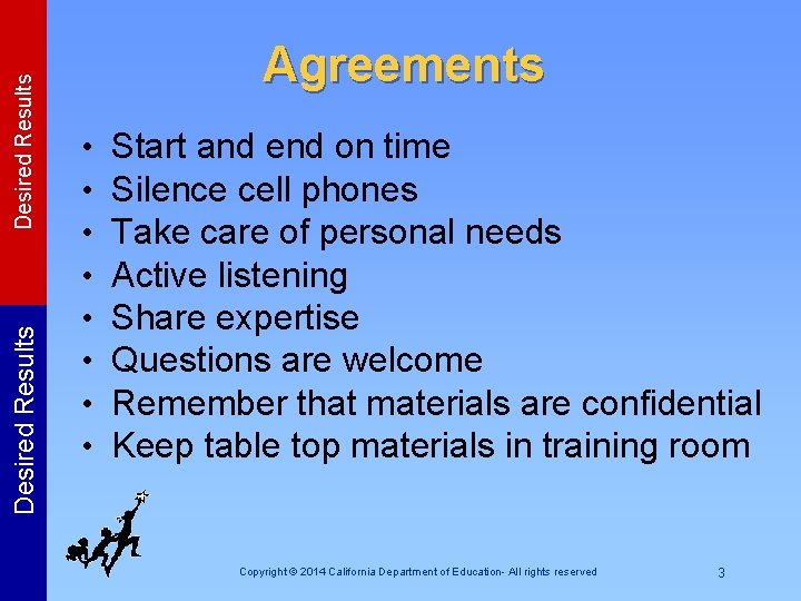 Desired Results Agreements • • Start and end on time Silence cell phones Take