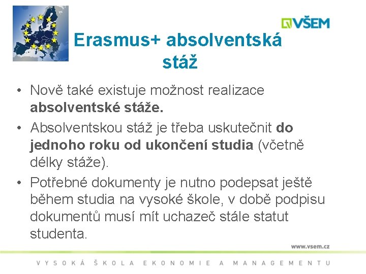 Erasmus+ absolventská stáž • Nově také existuje možnost realizace absolventské stáže. • Absolventskou stáž