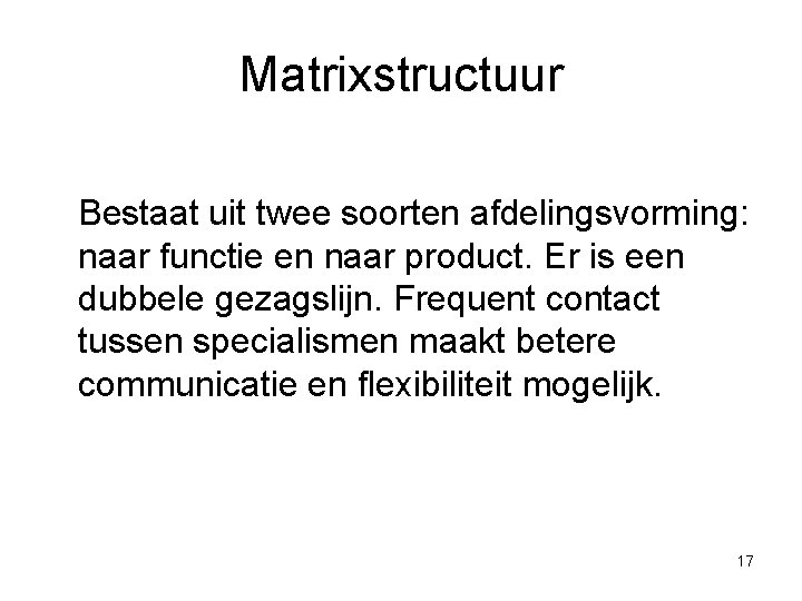 Matrixstructuur Bestaat uit twee soorten afdelingsvorming: naar functie en naar product. Er is een