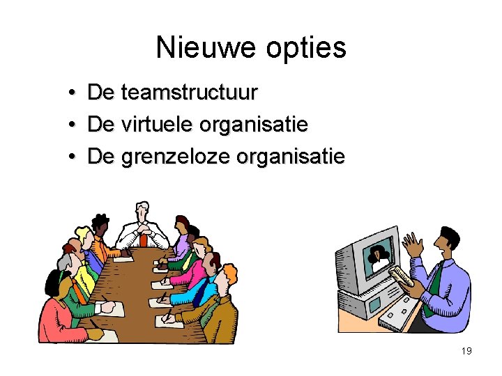 Nieuwe opties • • • De teamstructuur De virtuele organisatie De grenzeloze organisatie 19