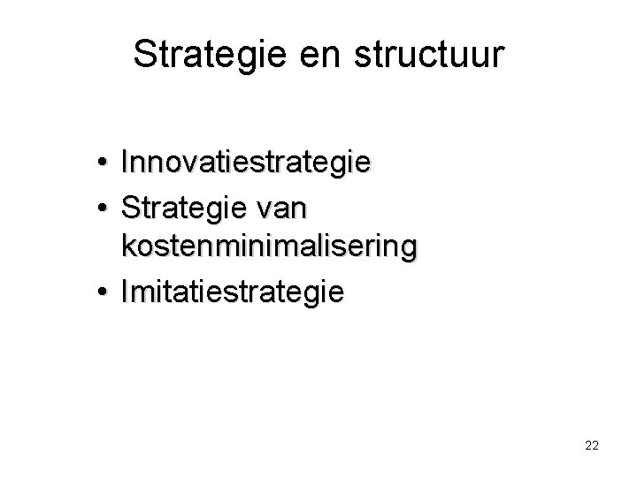 Strategie en structuur • • Innovatiestrategie Strategie van kostenminimalisering • Imitatiestrategie 22 