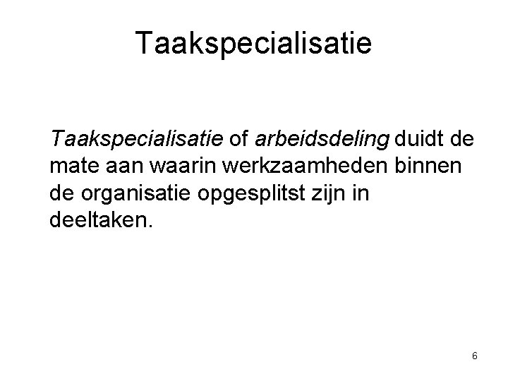 Taakspecialisatie of arbeidsdeling duidt de mate aan waarin werkzaamheden binnen de organisatie opgesplitst zijn