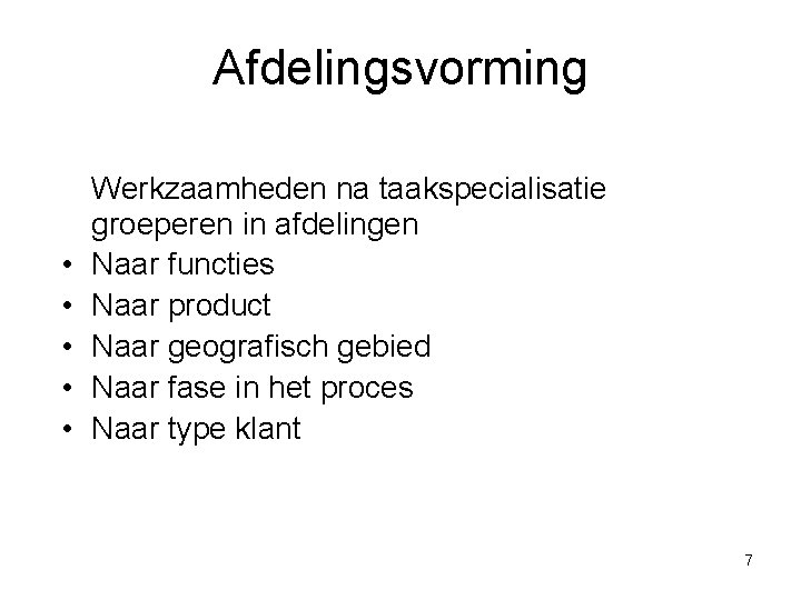 Afdelingsvorming • • • Werkzaamheden na taakspecialisatie groeperen in afdelingen Naar functies Naar product