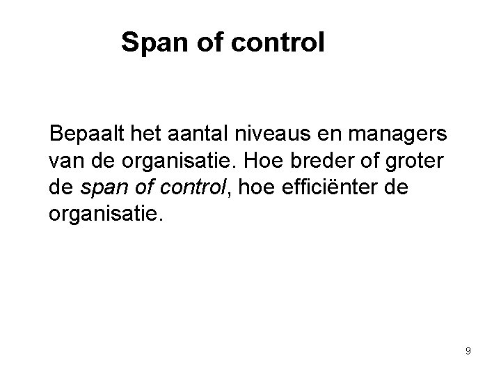 Span of control Bepaalt het aantal niveaus en managers van de organisatie. Hoe breder