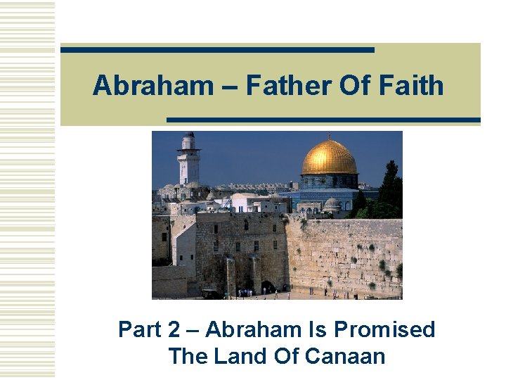 Abraham – Father Of Faith Part 2 – Abraham Is Promised The Land Of