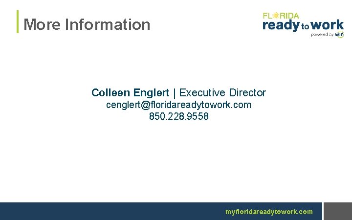 More Information Colleen Englert | Executive Director cenglert@floridareadytowork. com 850. 228. 9558 myfloridareadytowork. com