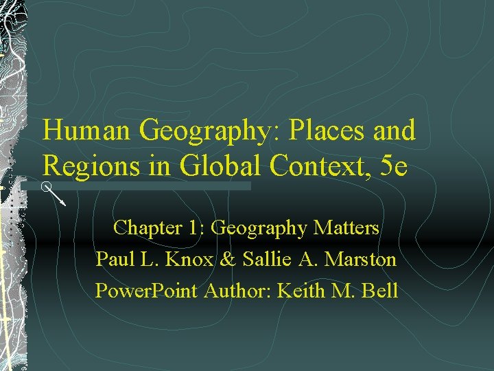 Human Geography: Places and Regions in Global Context, 5 e Chapter 1: Geography Matters