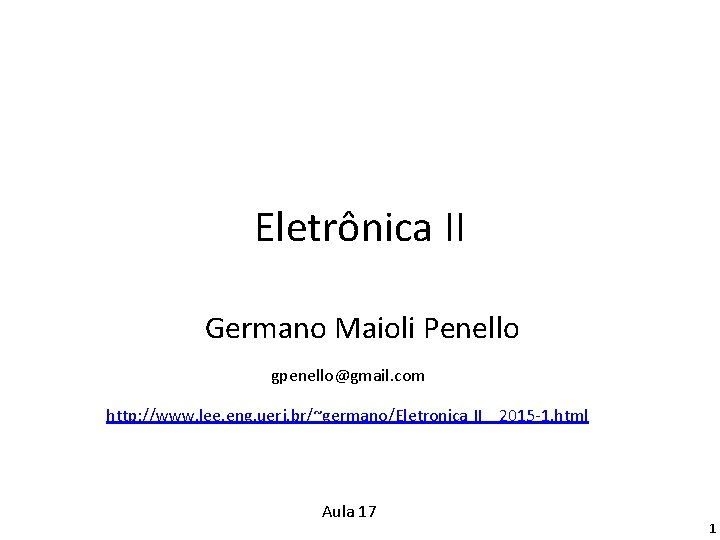 Eletrônica II Germano Maioli Penello gpenello@gmail. com http: //www. lee. eng. uerj. br/~germano/Eletronica II