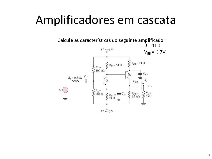 Amplificadores em cascata Calcule as características do seguinte amplificador b = 100 VBE =