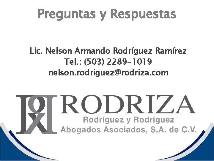 Preguntas y Respuestas Lic. Nelson Armando Rodríguez Ramírez Tel. : (503) 2289 -1019 nelson.