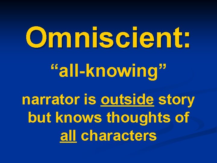 Omniscient: “all-knowing” narrator is outside story but knows thoughts of all characters 
