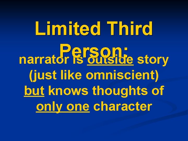 Limited Third Person: narrator is outside story (just like omniscient) but knows thoughts of