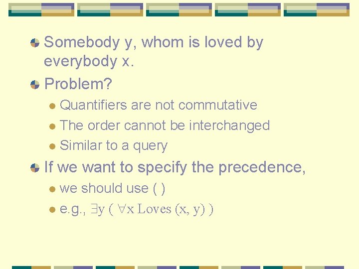 Somebody y, whom is loved by everybody x. Problem? Quantifiers are not commutative l