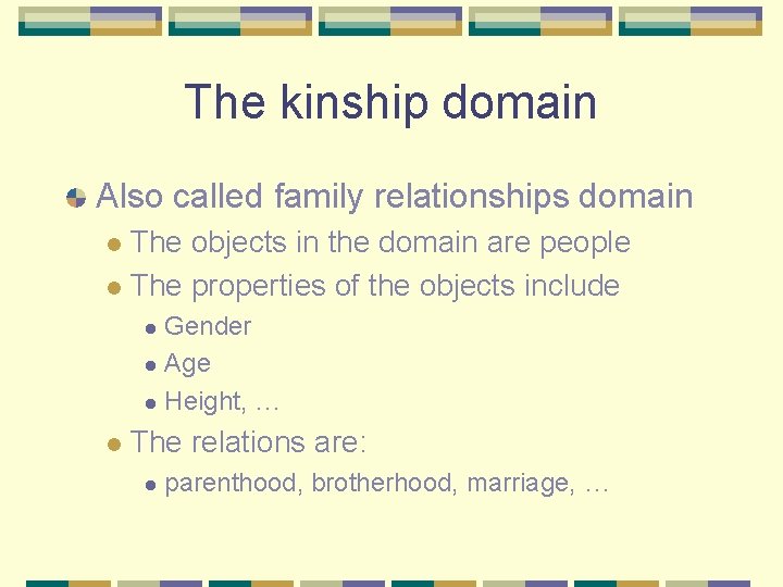 The kinship domain Also called family relationships domain The objects in the domain are