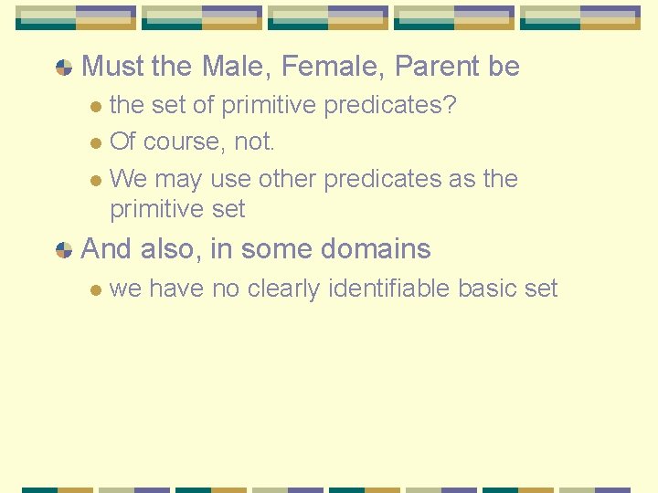 Must the Male, Female, Parent be the set of primitive predicates? l Of course,