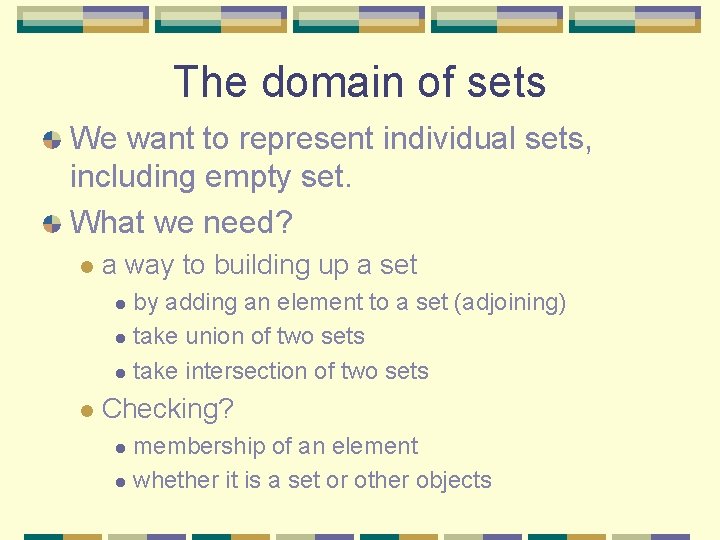 The domain of sets We want to represent individual sets, including empty set. What