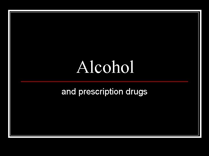 Alcohol and prescription drugs 