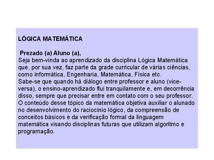 LÓGICA MATEMÁTICA Prezado (a) Aluno (a), Seja bem-vinda ao aprendizado da disciplina Lógica Matemática