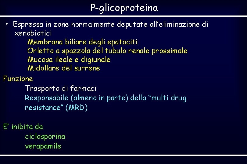 P-glicoproteina • Espressa in zone normalmente deputate all’eliminazione di xenobiotici Membrana biliare degli epatociti