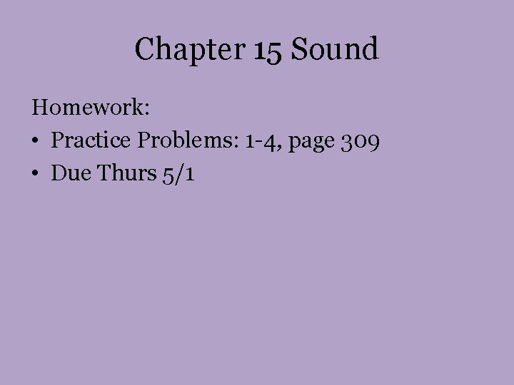 Chapter 15 Sound Homework: • Practice Problems: 1 -4, page 309 • Due Thurs Chapter 15 Sound Homework: • Practice Problems: 1 -4, page 309 • Due Thurs