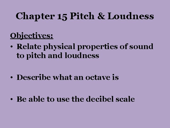 Chapter 15 Pitch & Loudness Objectives: • Relate physical properties of sound to pitch Chapter 15 Pitch & Loudness Objectives: • Relate physical properties of sound to pitch