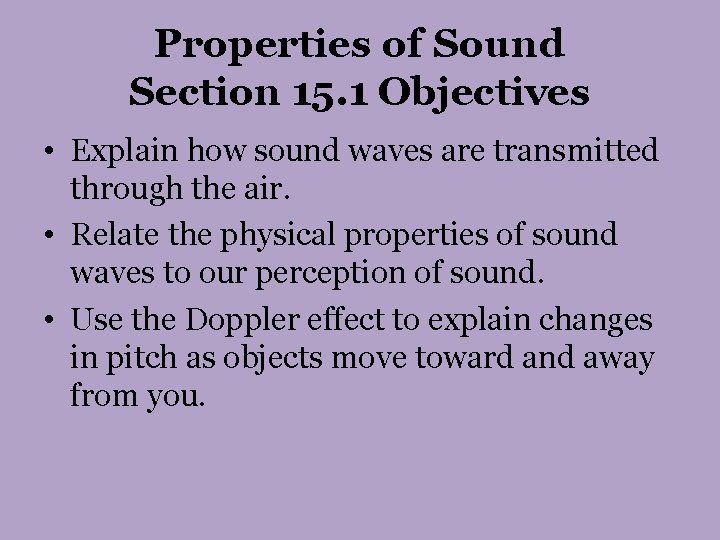 Properties of Sound Section 15. 1 Objectives • Explain how sound waves are transmitted Properties of Sound Section 15. 1 Objectives • Explain how sound waves are transmitted