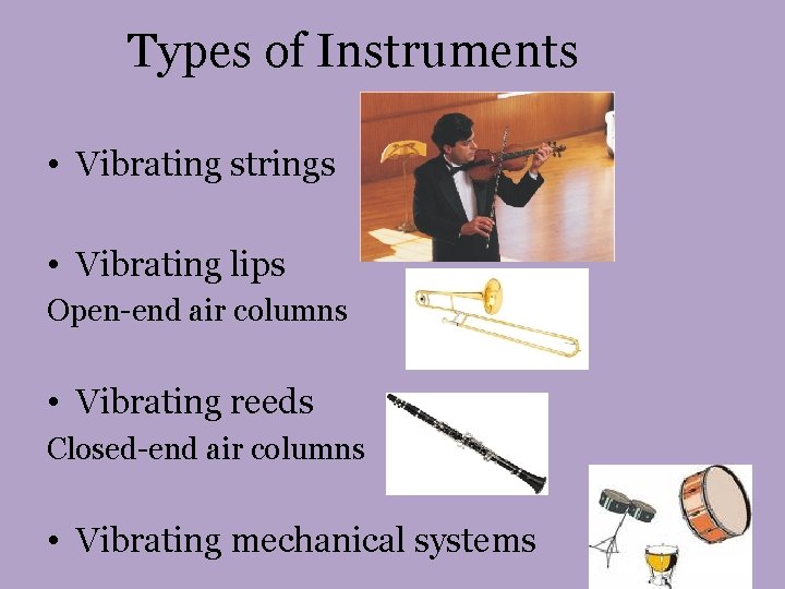 Types of Instruments • Vibrating strings • Vibrating lips Open-end air columns • Vibrating Types of Instruments • Vibrating strings • Vibrating lips Open-end air columns • Vibrating
