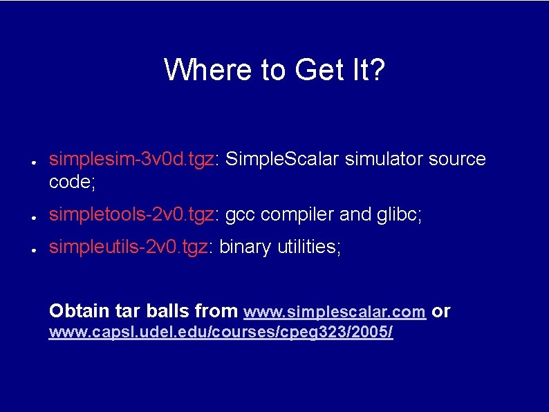 Where to Get It? ● simplesim-3 v 0 d. tgz: Simple. Scalar simulator source Where to Get It? ● simplesim-3 v 0 d. tgz: Simple. Scalar simulator source