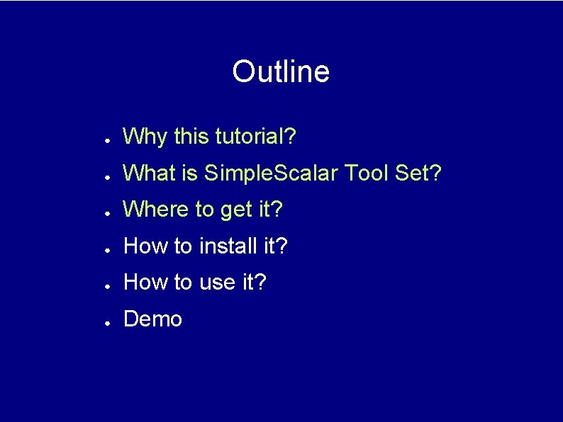 Outline ● Why this tutorial? ● What is Simple. Scalar Tool Set? ● Where Outline ● Why this tutorial? ● What is Simple. Scalar Tool Set? ● Where