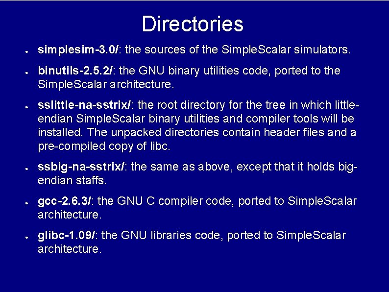 Directories ● ● ● simplesim-3. 0/: the sources of the Simple. Scalar simulators. binutils-2. Directories ● ● ● simplesim-3. 0/: the sources of the Simple. Scalar simulators. binutils-2.