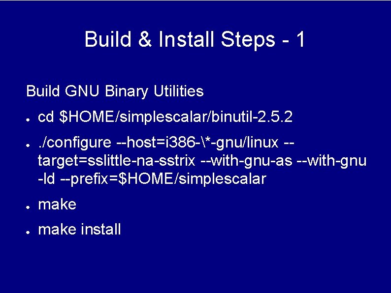 Build & Install Steps - 1 Build GNU Binary Utilities ● ● cd $HOME/simplescalar/binutil-2. Build & Install Steps - 1 Build GNU Binary Utilities ● ● cd $HOME/simplescalar/binutil-2.