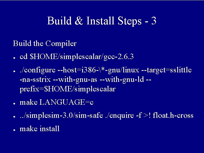 Build & Install Steps - 3 Build the Compiler ● ● cd $HOME/simplescalar/gcc-2. 6. Build & Install Steps - 3 Build the Compiler ● ● cd $HOME/simplescalar/gcc-2. 6.