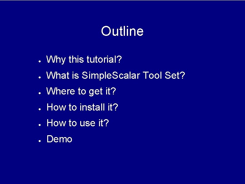 Outline ● Why this tutorial? ● What is Simple. Scalar Tool Set? ● Where Outline ● Why this tutorial? ● What is Simple. Scalar Tool Set? ● Where