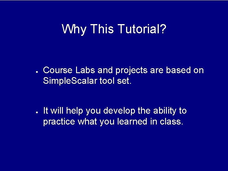 Why This Tutorial? ● ● Course Labs and projects are based on Simple. Scalar Why This Tutorial? ● ● Course Labs and projects are based on Simple. Scalar