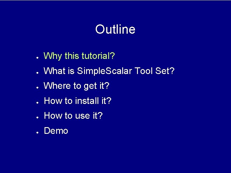 Outline ● Why this tutorial? ● What is Simple. Scalar Tool Set? ● Where Outline ● Why this tutorial? ● What is Simple. Scalar Tool Set? ● Where