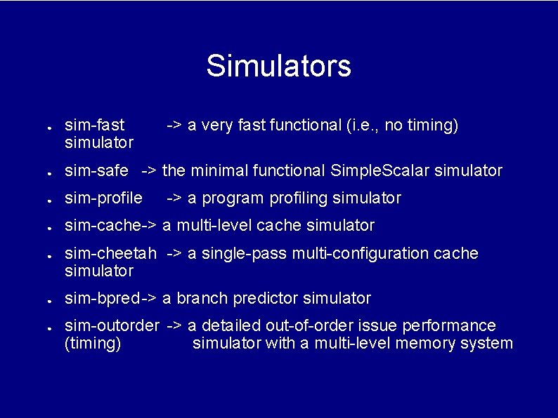 Simulators ● sim-fast simulator -> a very fast functional (i. e. , no timing) Simulators ● sim-fast simulator -> a very fast functional (i. e. , no timing)