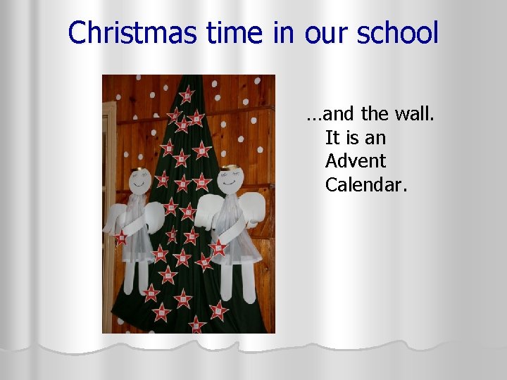 Christmas time in our school …and the wall. It is an Advent Calendar. 