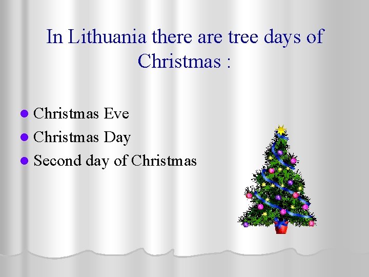 In Lithuania there are tree days of Christmas : l Christmas Eve l Christmas