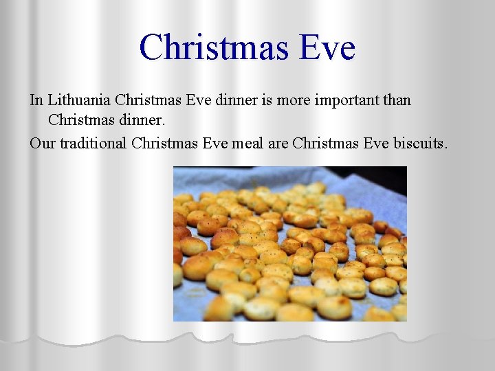 Christmas Eve In Lithuania Christmas Eve dinner is more important than Christmas dinner. Our