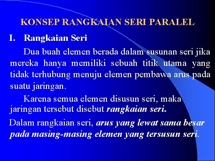 KONSEP RANGKAIAN SERI PARALEL I. Rangkaian Seri Dua buah elemen berada dalam susunan seri