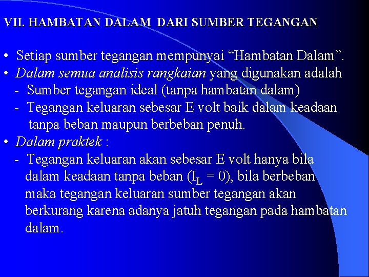VII. HAMBATAN DALAM DARI SUMBER TEGANGAN • Setiap sumber tegangan mempunyai “Hambatan Dalam”. •