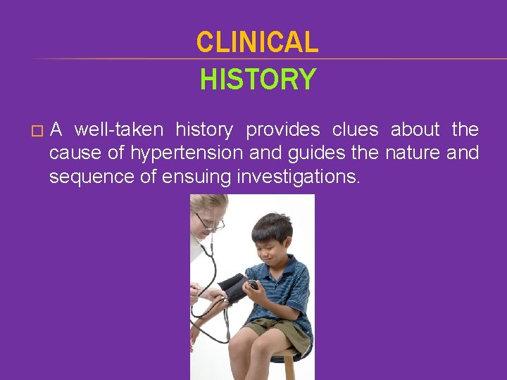 CLINICAL HISTORY � A well-taken history provides clues about the cause of hypertension and