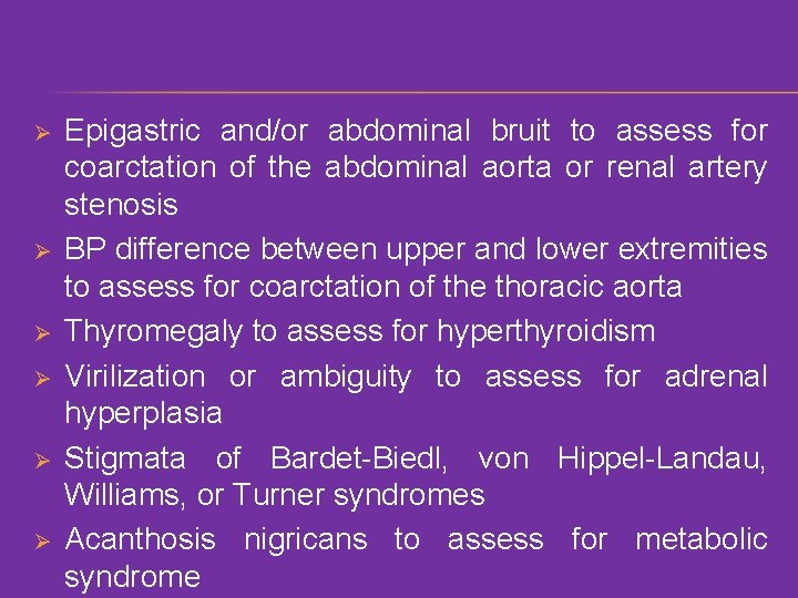 Ø Ø Ø Epigastric and/or abdominal bruit to assess for coarctation of the abdominal