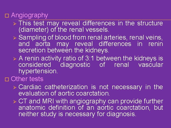 Angiography Ø This test may reveal differences in the structure (diameter) of the renal