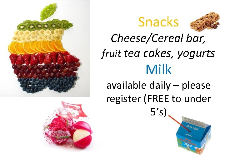 Snacks Cheese/Cereal bar, fruit tea cakes, yogurts Milk available daily – please register (FREE