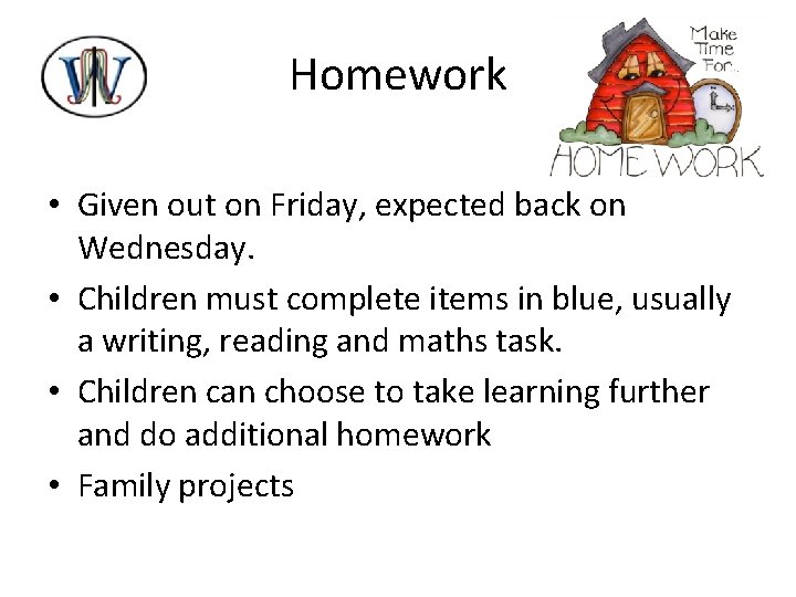 Homework • Given out on Friday, expected back on Wednesday. • Children must complete