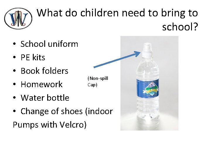 What do children need to bring to school? • School uniform • PE kits