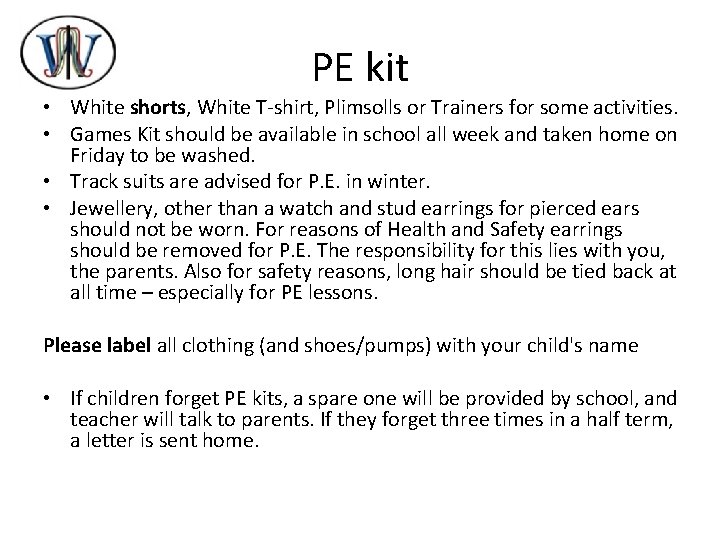 PE kit • White shorts, White T-shirt, Plimsolls or Trainers for some activities. •