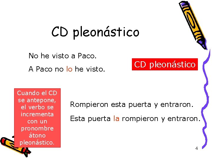 CD pleonástico No he visto a Paco. A Paco no lo he visto. Cuando