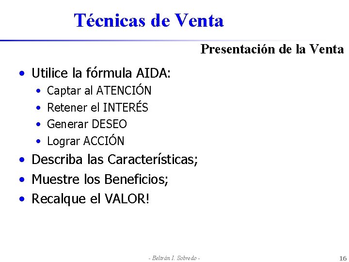Técnicas de Venta Presentación de la Venta • Utilice la fórmula AIDA: • •